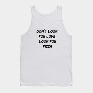 Don´t look for love look for pizza Tank Top